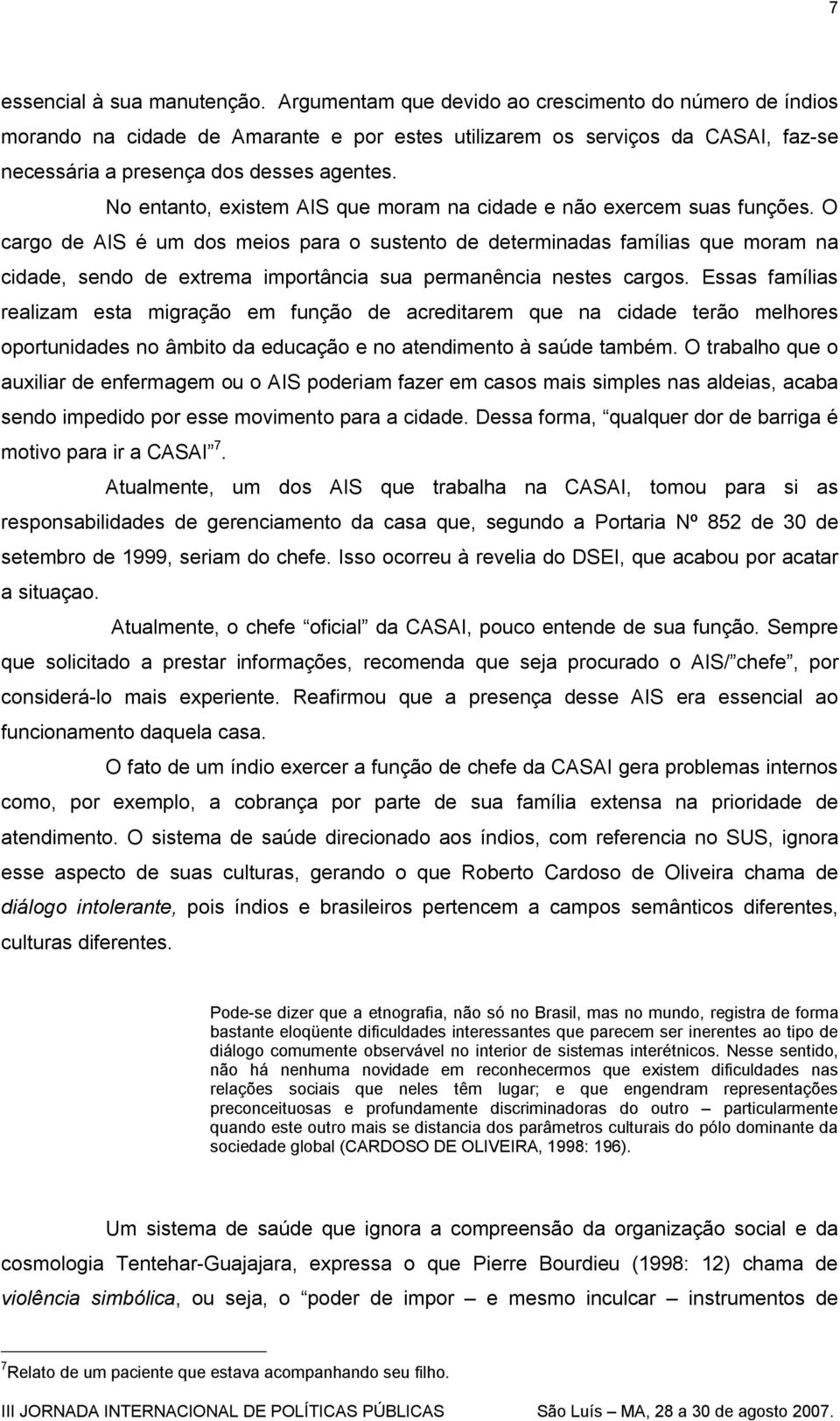 No entanto, existem AIS que moram na cidade e não exercem suas funções.