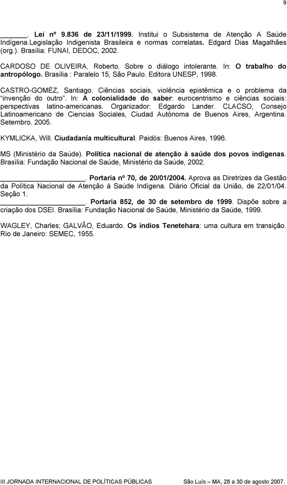 Ciências sociais, violência epistêmica e o problema da invenção do outro. In: A colonialidade do saber: eurocentrismo e ciências sociais: perspectivas latino-americanas. Organizador: Edgardo Lander.