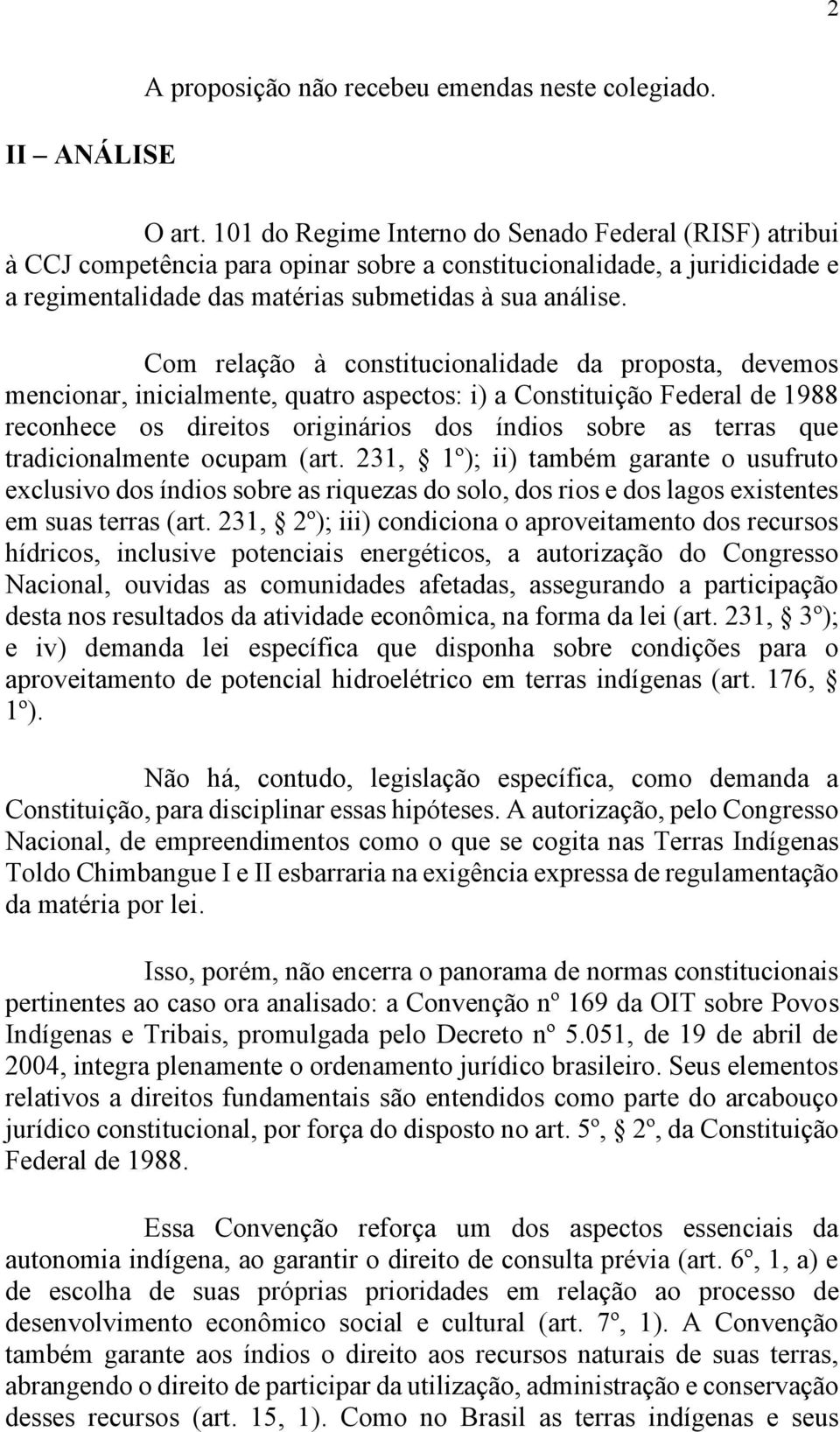 Com relação à constitucionalidade da proposta, devemos mencionar, inicialmente, quatro aspectos: i) a Constituição Federal de 1988 reconhece os direitos originários dos índios sobre as terras que