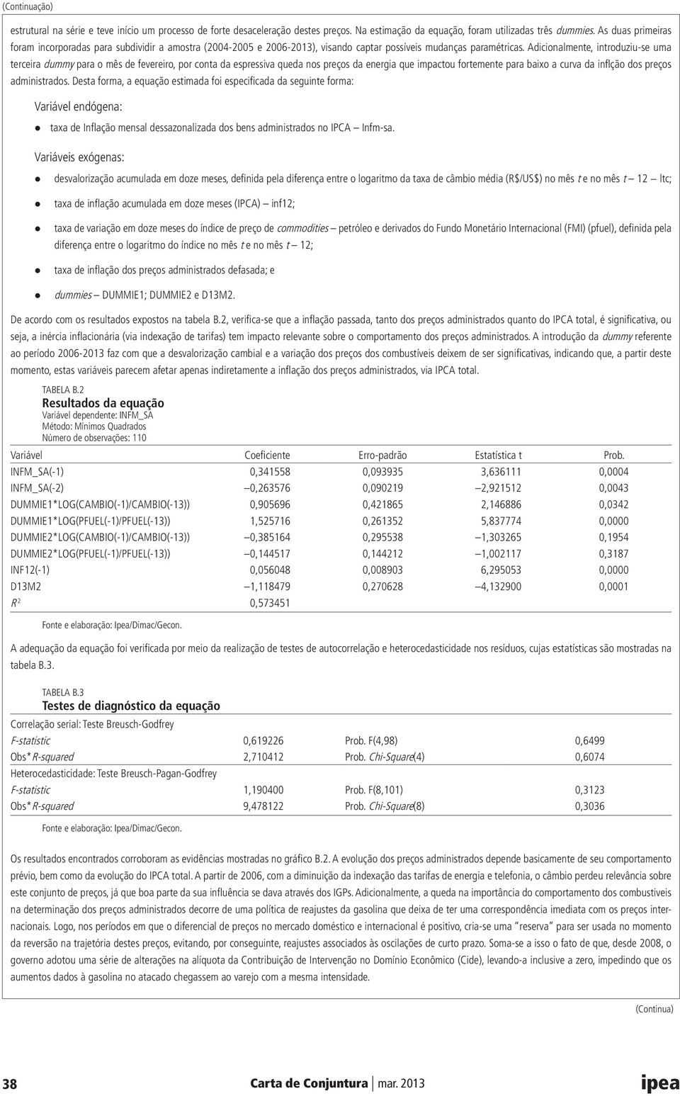 Adicionalmente, introduziu-se uma terceira dummy para o mês de fevereiro, por conta da espressiva queda nos preços da energia que impactou fortemente para baixo a curva da inflção dos preços