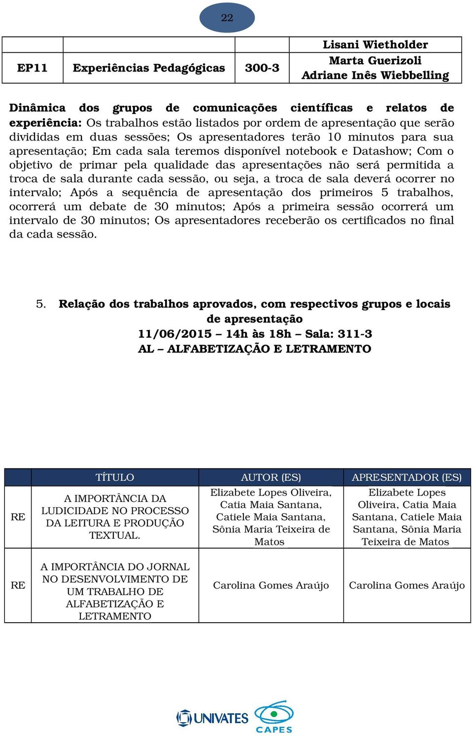 apresentação;emcadasalateremosdisponívelnotebookedatashow;como objetivo de primar pela qualidade das apresentações não será permitida a trocadesaladurantecadasessão,ouseja,atrocadesaladeveráocorrerno