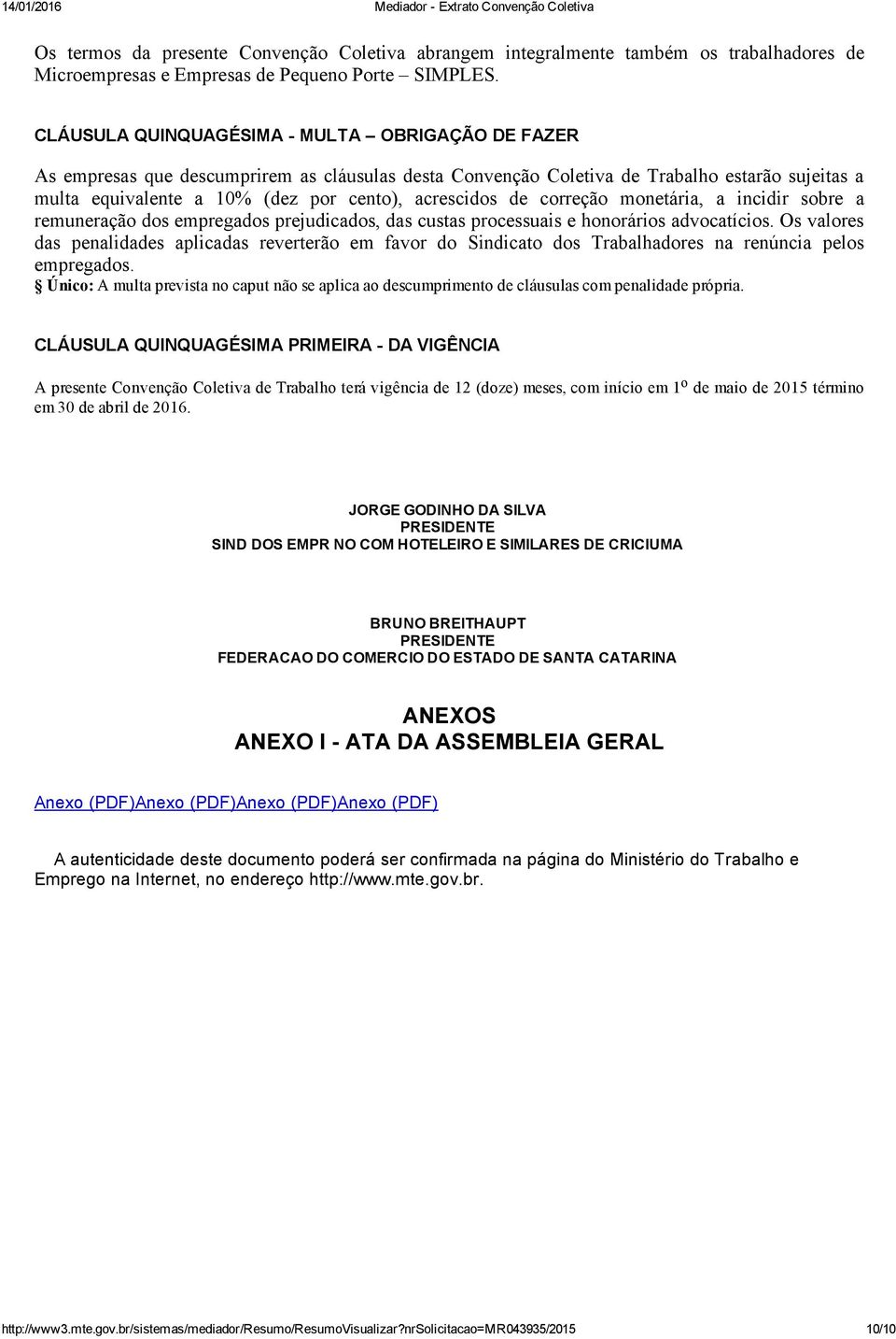 de correção monetária, a incidir sobre a remuneração dos empregados prejudicados, das custas processuais e honorários advocatícios.