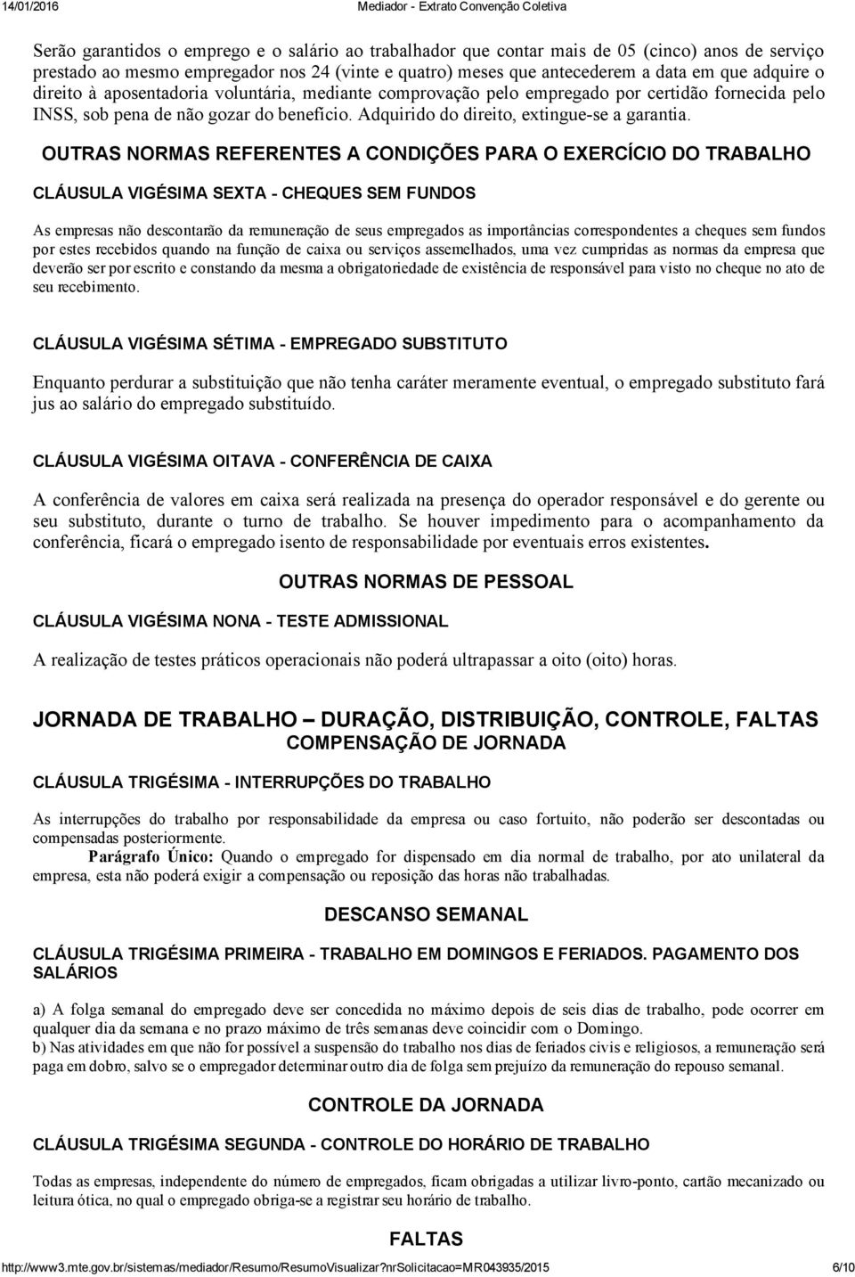 OUTRAS NORMAS REFERENTES A CONDIÇÕES PARA O EXERCÍCIO DO TRABALHO CLÁUSULA VIGÉSIMA SEXTA CHEQUES SEM FUNDOS As empresas não descontarão da remuneração de seus empregados as importâncias