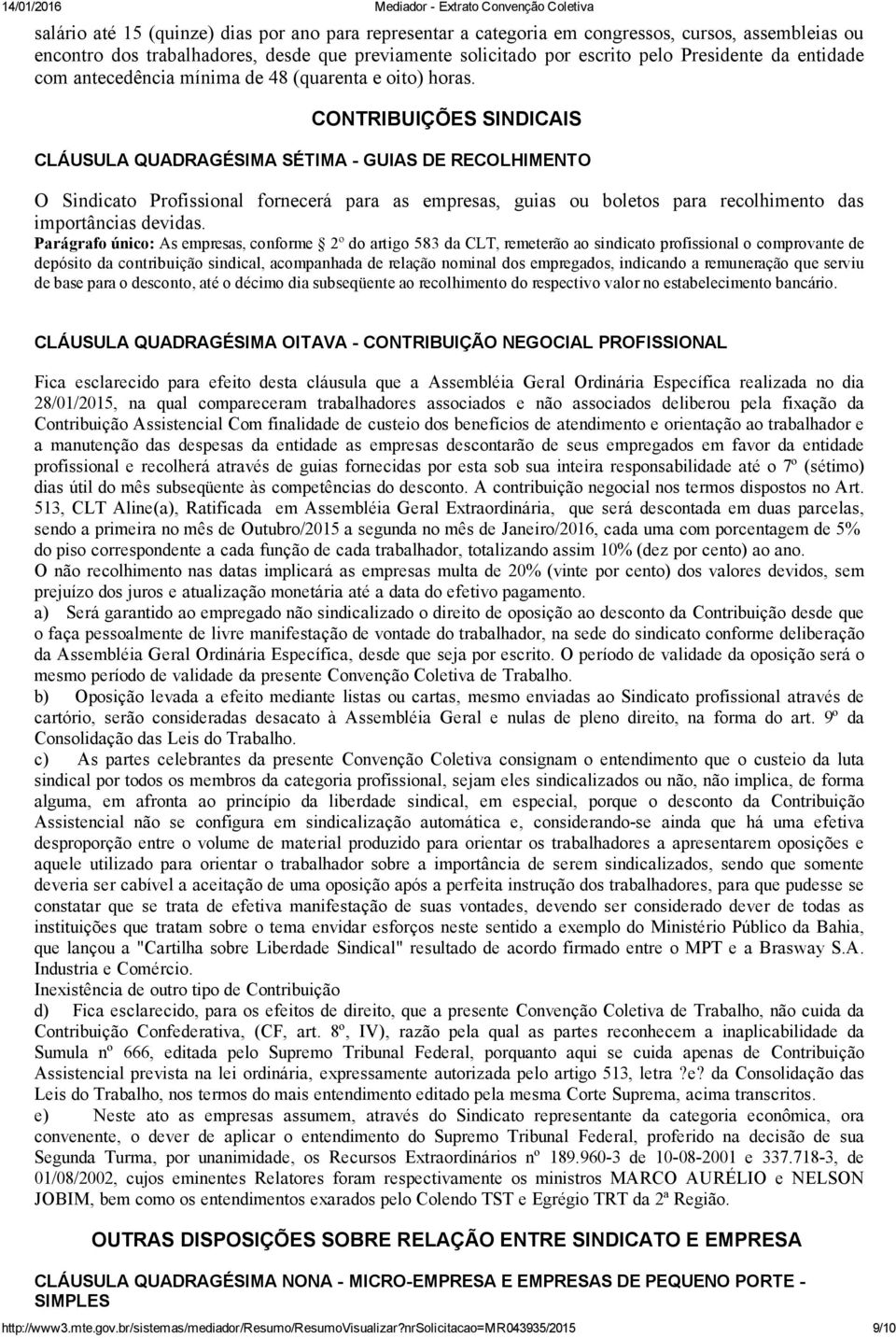 CONTRIBUIÇÕES SINDICAIS CLÁUSULA QUADRAGÉSIMA SÉTIMA GUIAS DE RECOLHIMENTO O Sindicato Profissional fornecerá para as empresas, guias ou boletos para recolhimento das importâncias devidas.