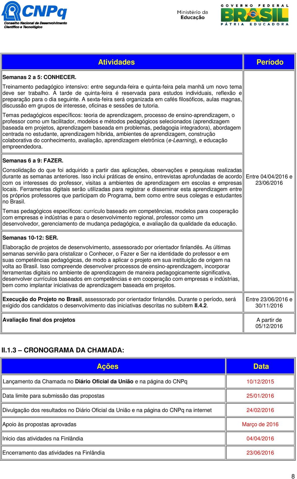 A sexta-feira será organizada em cafés filosóficos, aulas magnas, discussão em grupos de interesse, oficinas e sessões de tutoria.