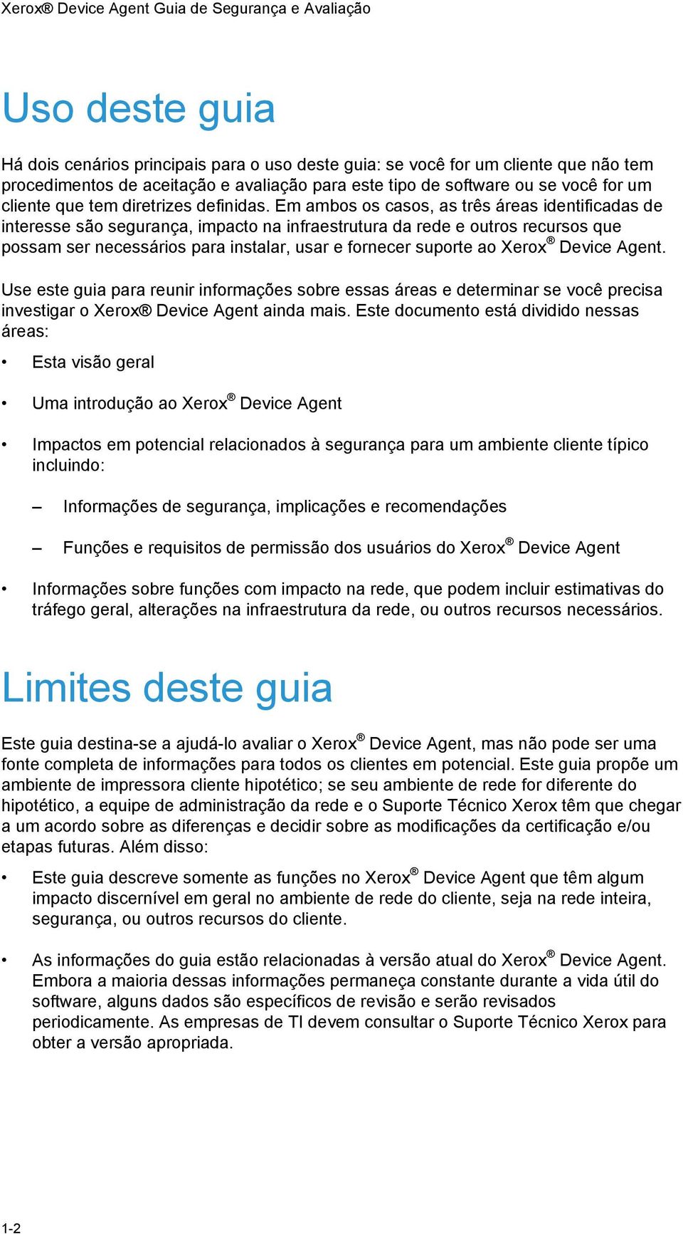 Em ambos os casos, as três áreas identificadas de interesse são segurança, impacto na infraestrutura da rede e outros recursos que possam ser necessários para instalar, usar e fornecer suporte ao