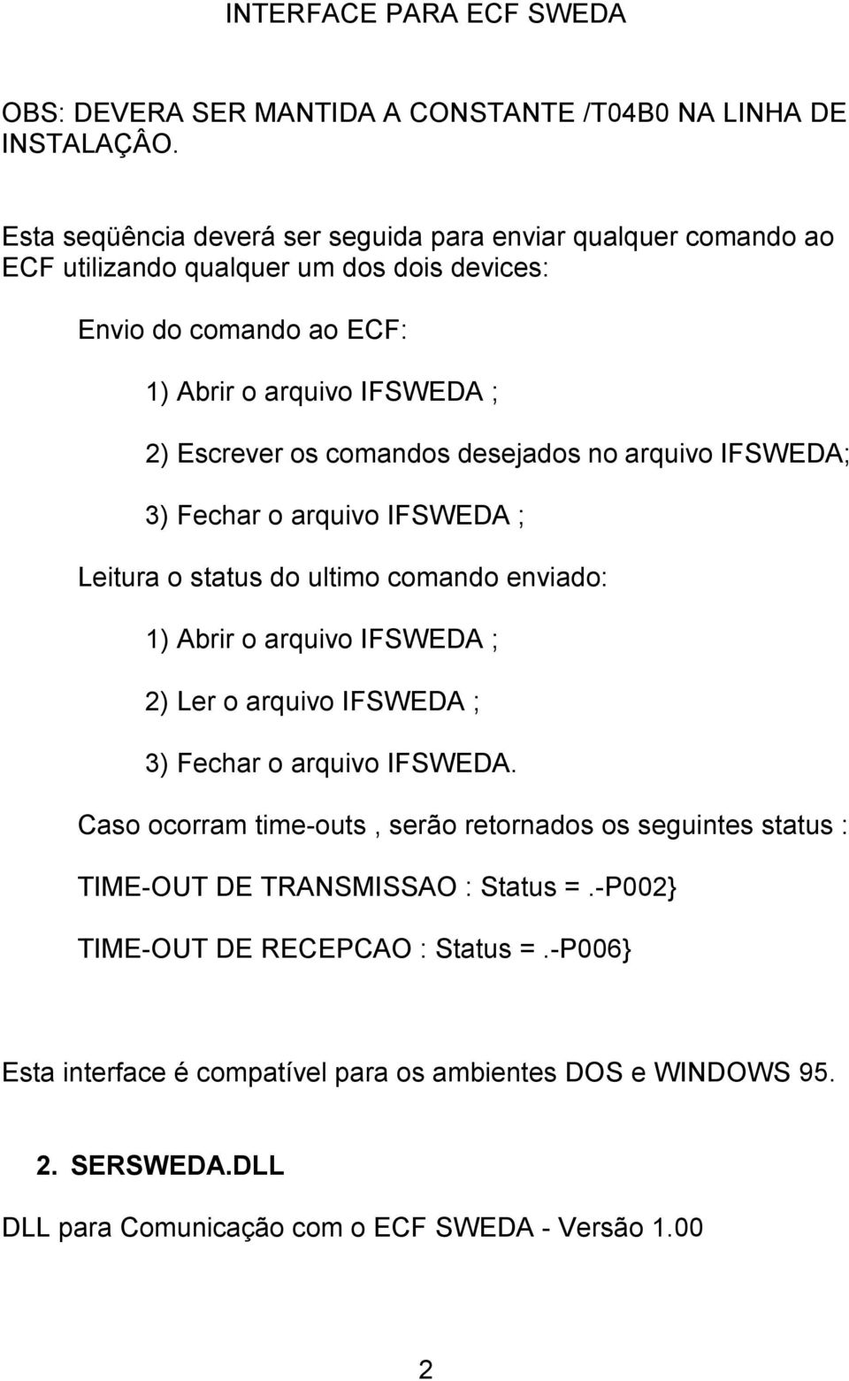 comandos desejados no arquivo IFSWEDA; 3) Fechar o arquivo IFSWEDA ; Leitura o status do ultimo comando enviado: 1) Abrir o arquivo IFSWEDA ; 2) Ler o arquivo IFSWEDA ; 3) Fechar o