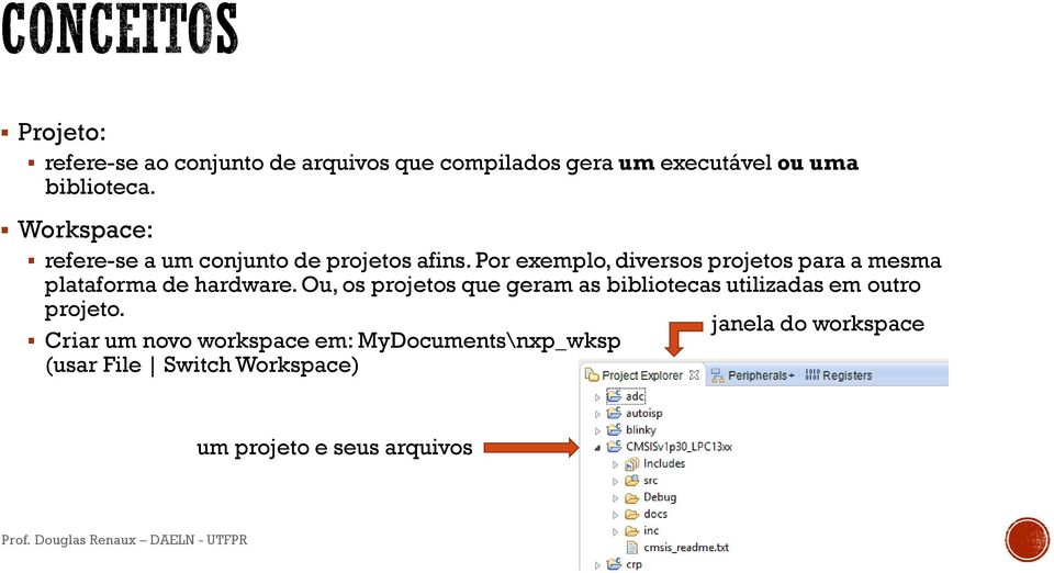 Por exemplo, diversos projetos para a mesma plataforma de hardware.