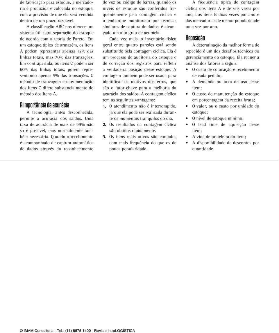 Em um estoque típico de armazém, os itens A podem representar apenas 12% das linhas totais, mas 70% das transações.