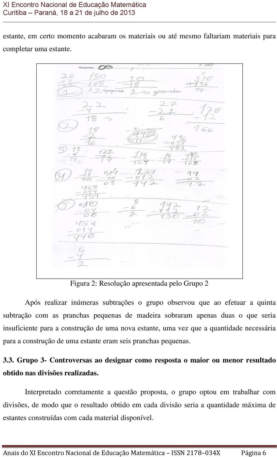 insuficiente para a construção de uma nova estante, uma vez que a quantidade necessária para a construção de uma estante eram seis pranchas pequenas. 3.