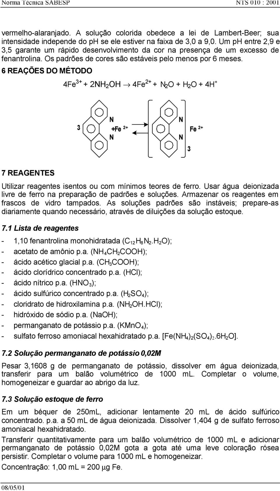 6 REAÇÕES DO MÉTODO 4Fe 3+ + 2NH 2 OH 4Fe 2+ + N 2 O + H 2 O + 4H + 3 N +Fe 2+ N N N Fe 2+ 3 7 REAGENTES Utilizar reagentes isentos ou com mínimos teores de ferro.