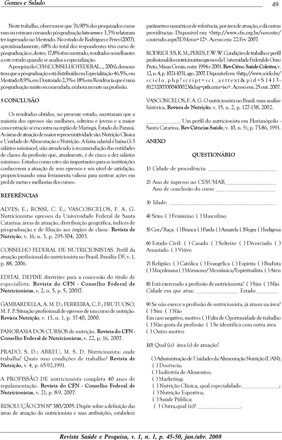 a especialização. A pesquisa do CFN (CONSELHO FEDERAL.