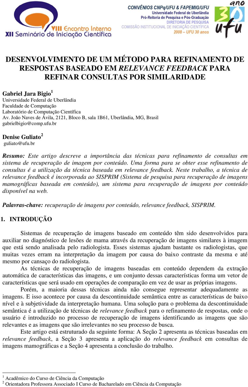 Computação Laboratório de Computação Científica Av. João Naves de Ávila, 2121, Bloco B, sala 1B61, Uberlândia, MG, Brasil gabrielbigio@comp.ufu.br Denise Guliato 2 guliato@ufu.