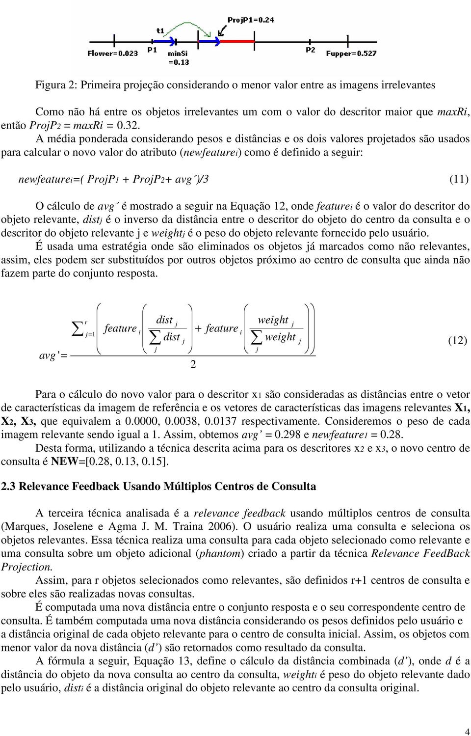 avg )/3 (11) O cálculo de avg é mostrado a seguir na Equação 12, onde featurei é o valor do descritor do obeto relevante, dist é o inverso da distância entre o descritor do obeto do centro da