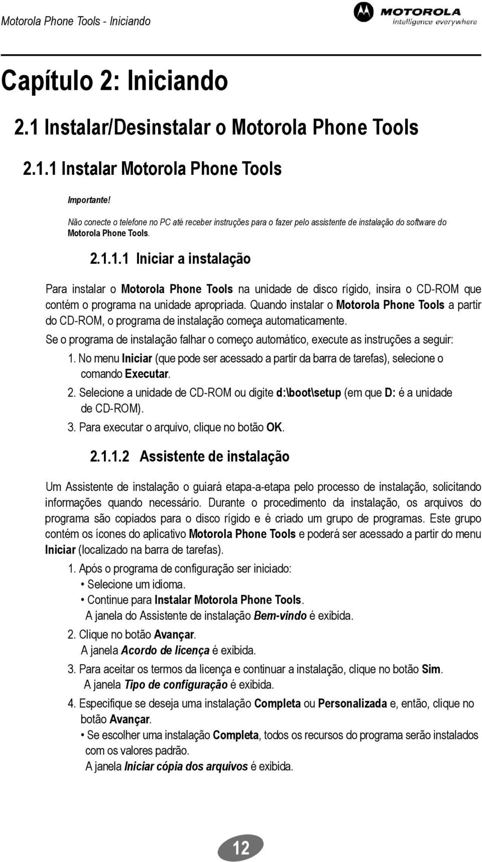 1.1 Iniciar a instalação Para instalar o Motorola Phone Tools na unidade de disco rígido, insira o CD-ROM que contém o programa na unidade apropriada.