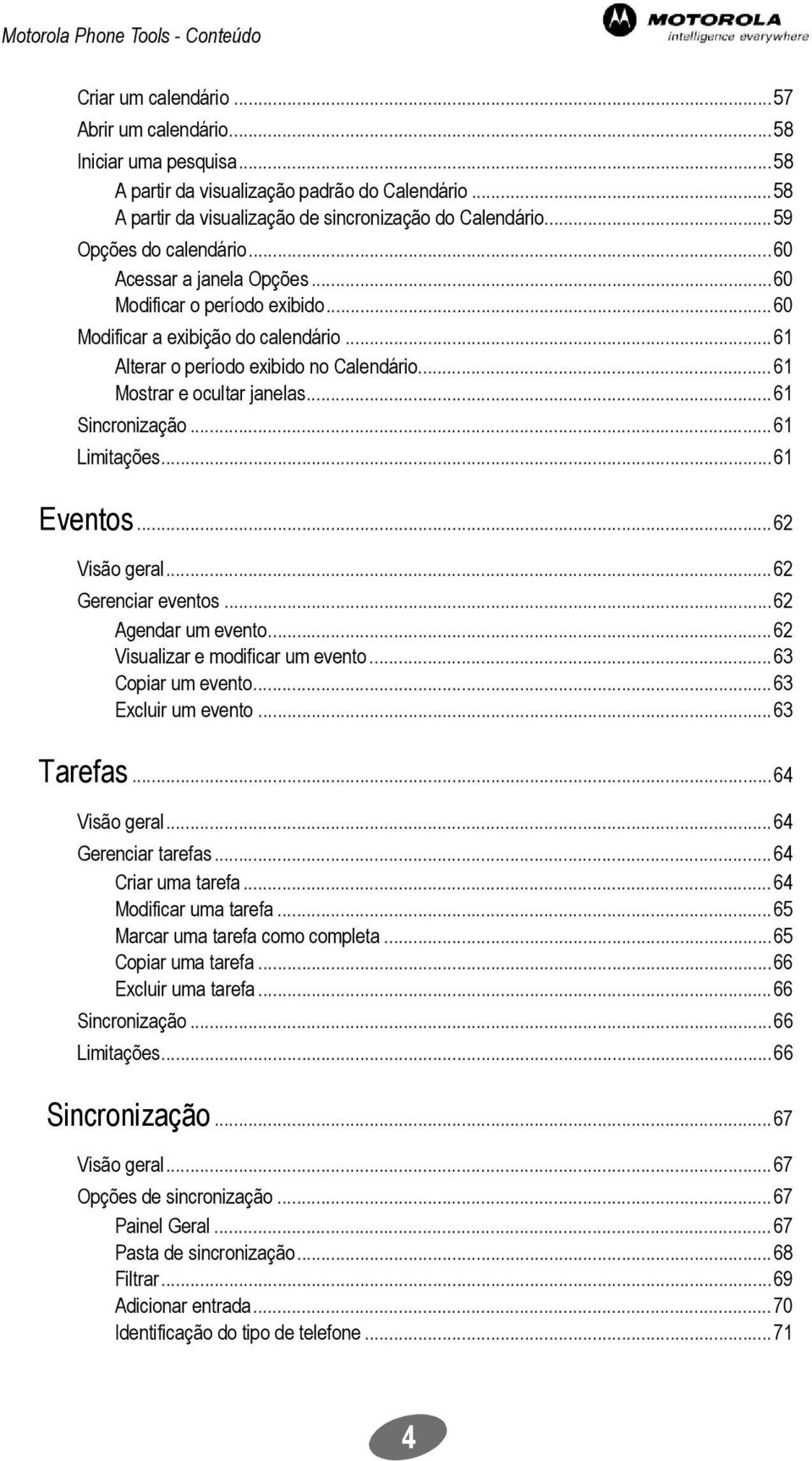 ..61 Alterar o período exibido no Calendário... 61 Mostrar e ocultar janelas... 61 Sincronização... 61 Limitações...61 Eventos... 62 Visão geral... 62 Gerenciar eventos...62 Agendar um evento.