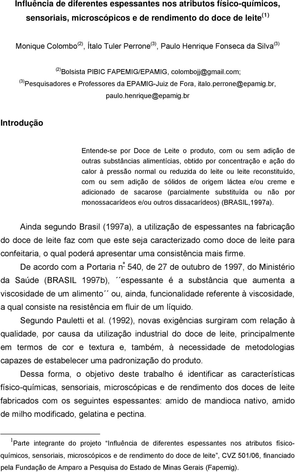 br Introdução Entende-se por Doce de Leite o produto, com ou sem adição de outras substâncias alimentícias, obtido por concentração e ação do calor à pressão normal ou reduzida do leite ou leite