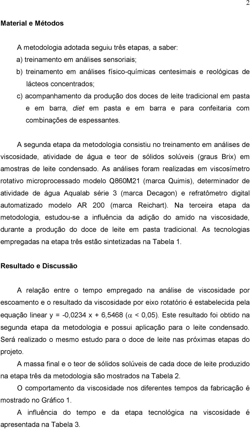 A segunda etapa da metodologia consistiu no treinamento em análises de viscosidade, atividade de água e teor de sólidos solúveis (graus Brix) em amostras de leite condensado.