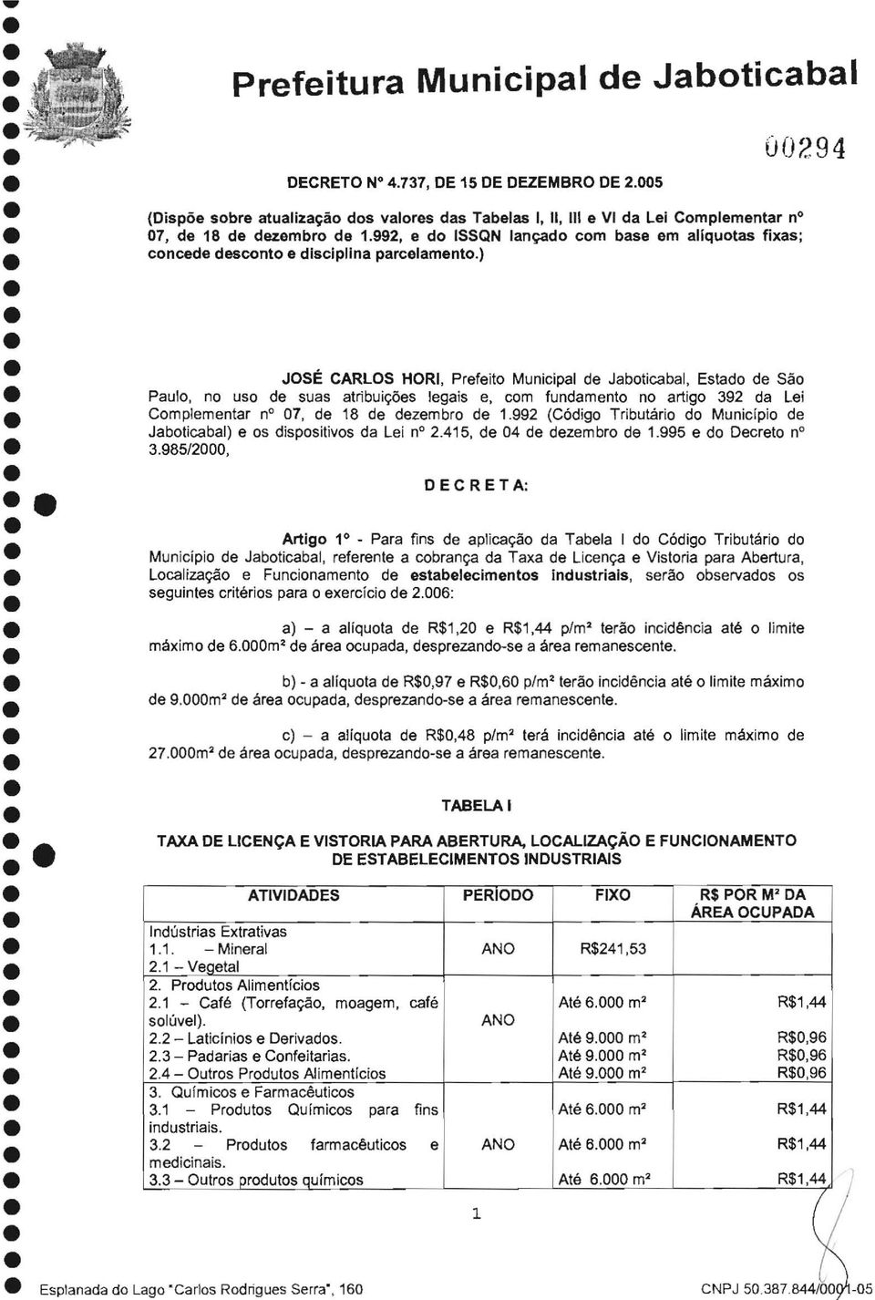 ) 00294 JOSÉ CARLOS HORI, Prefeito Municipal de Jaboticabal, Estado de São Paulo, no uso de suas atribuições legais e, com fundamento no artigo 392 da Lei Complementar no 07, de 18 de dezembro de 1.