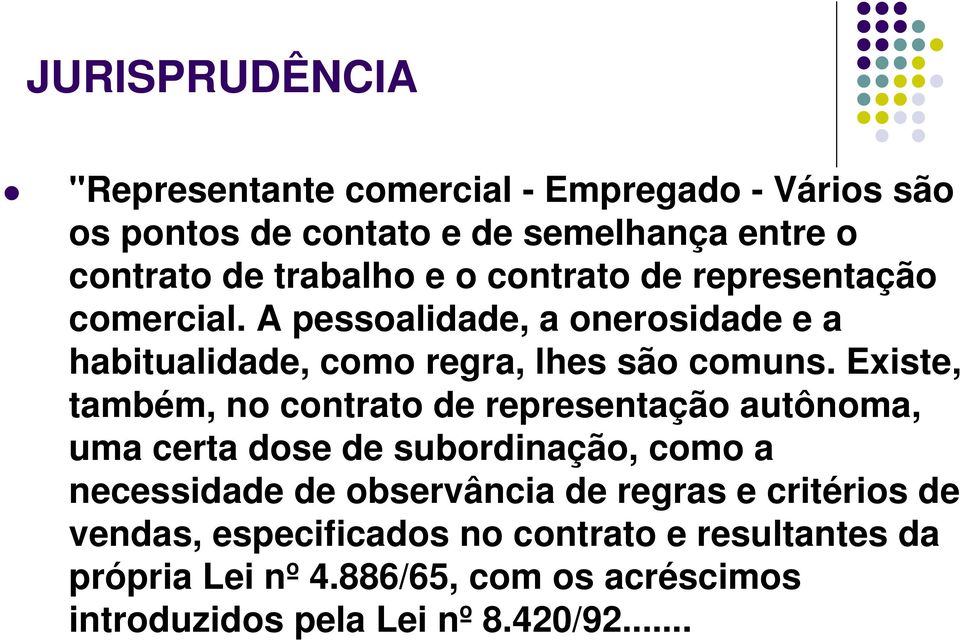 Existe, também, no contrato de representação autônoma, uma certa dose de subordinação, como a necessidade de observância de regras