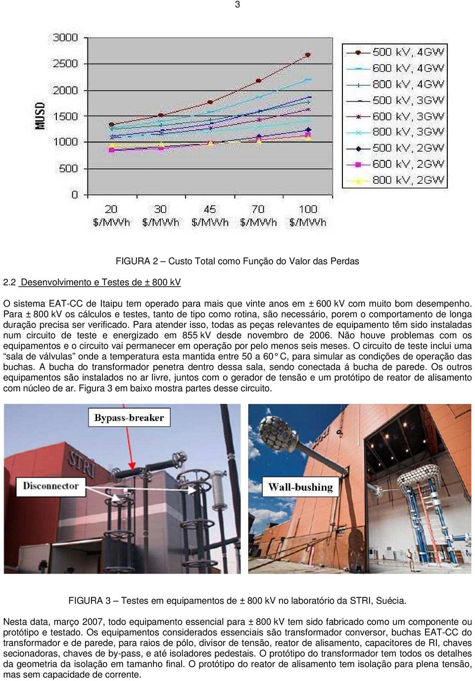 Para atender isso, todas as peças relevantes de equipamento têm sido instaladas num circuito de teste e energizado em 855 kv desde novembro de 2006.