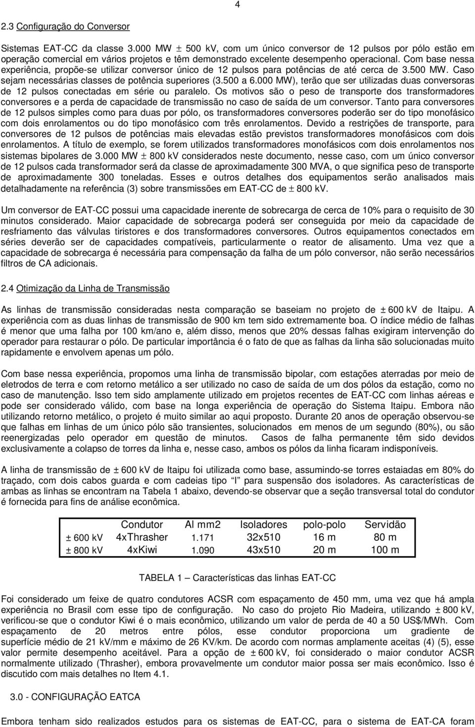 Com base nessa experiência, propõe-se utilizar conversor único de 12 pulsos para potências de até cerca de 3.500 MW. Caso sejam necessárias classes de potência superiores (3.500 a 6.