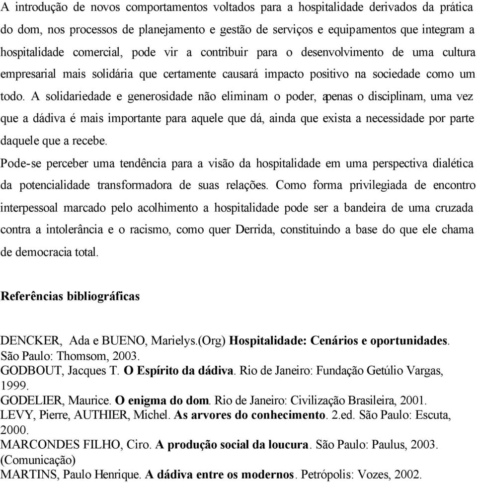 A solidariedade e generosidade não eliminam o poder, apenas o disciplinam, uma vez que a dádiva é mais importante para aquele que dá, ainda que exista a necessidade por parte daquele que a recebe.