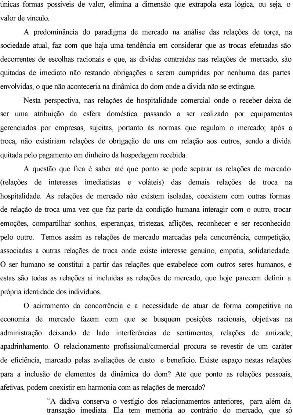 racionais e que, as dividas contraídas nas relações de mercado, são quitadas de imediato não restando obrigações a serem cumpridas por nenhuma das partes envolvidas, o que não aconteceria na dinâmica