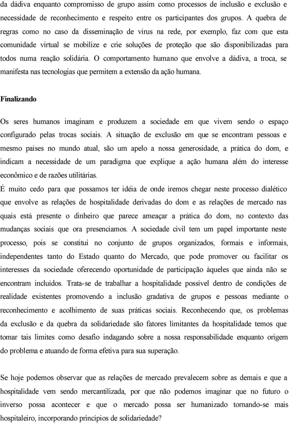 reação solidária. O comportamento humano que envolve a dádiva, a troca, se manifesta nas tecnologias que permitem a extensão da ação humana.