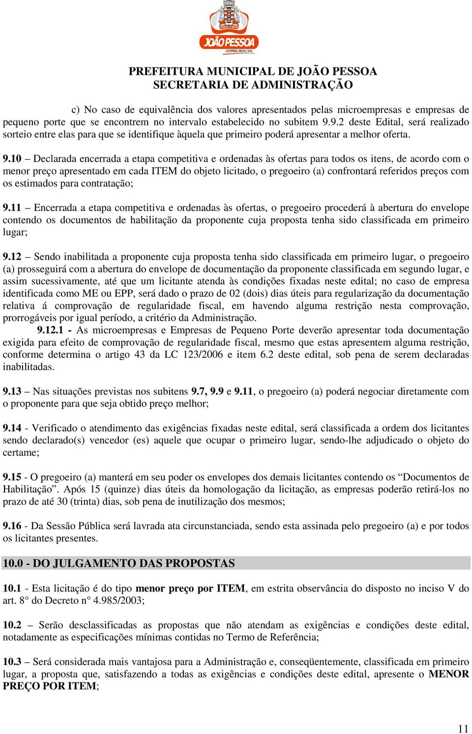 10 Declarada encerrada a etapa competitiva e ordenadas às ofertas para todos os itens, de acordo com o menor preço apresentado em cada ITEM do objeto licitado, o pregoeiro (a) confrontará referidos