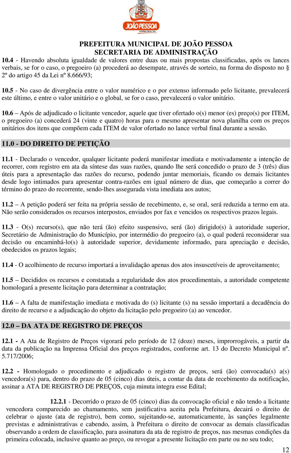 5 - No caso de divergência entre o valor numérico e o por extenso informado pelo licitante, prevalecerá este último, e entre o valor unitário e o global, se for o caso, prevalecerá o valor unitário.