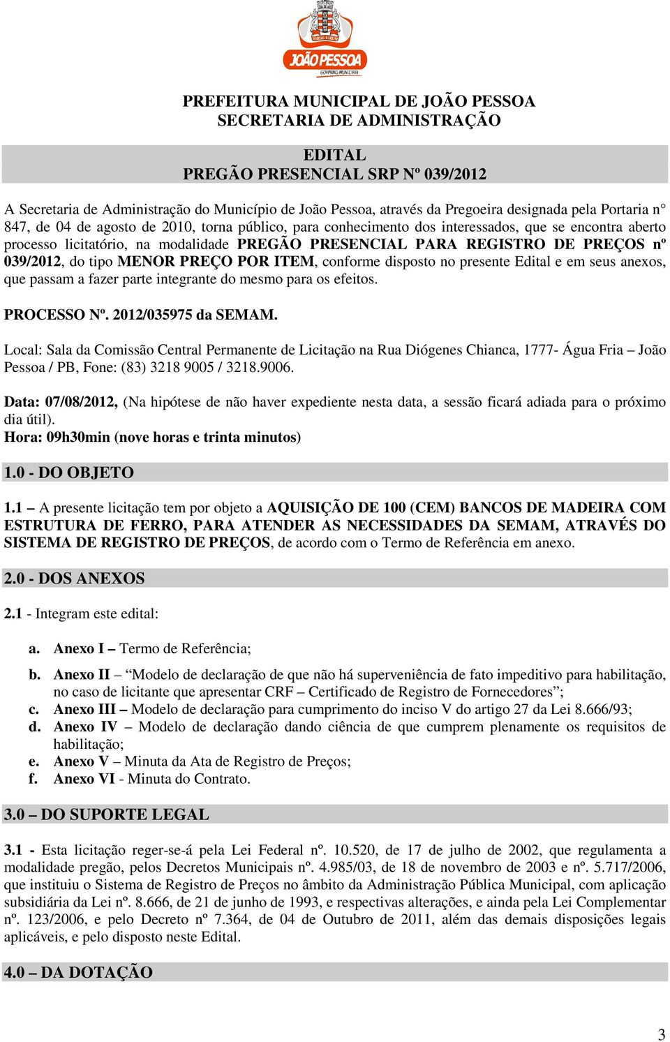 presente Edital e em seus anexos, que passam a fazer parte integrante do mesmo para os efeitos. PROCESSO Nº. 2012/035975 da SEMAM.