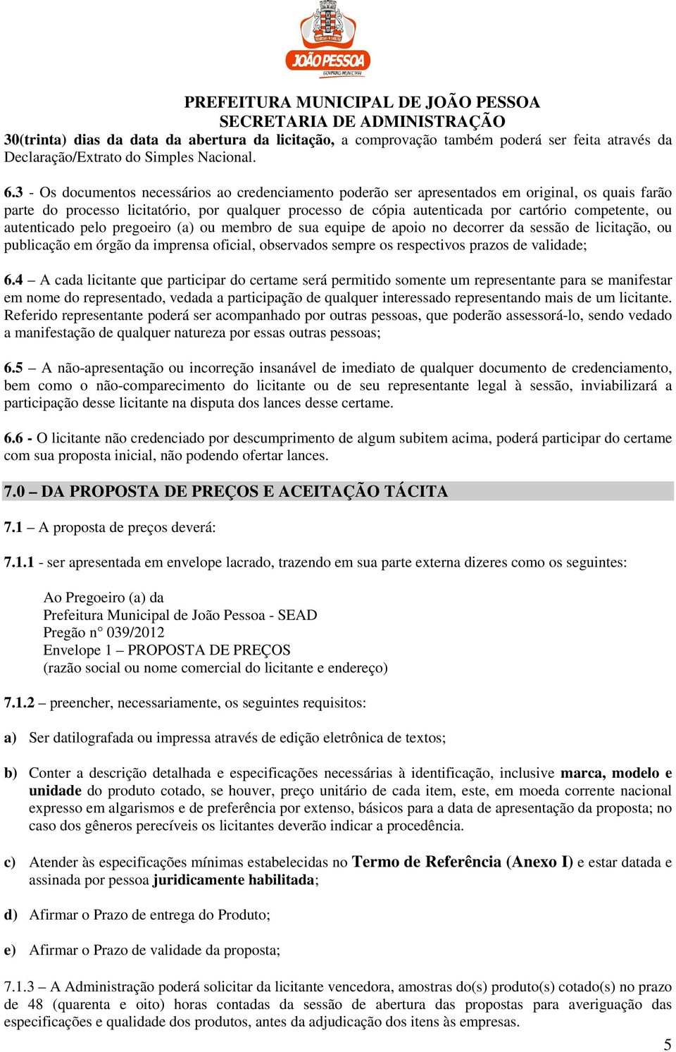 ou autenticado pelo pregoeiro (a) ou membro de sua equipe de apoio no decorrer da sessão de licitação, ou publicação em órgão da imprensa oficial, observados sempre os respectivos prazos de validade;