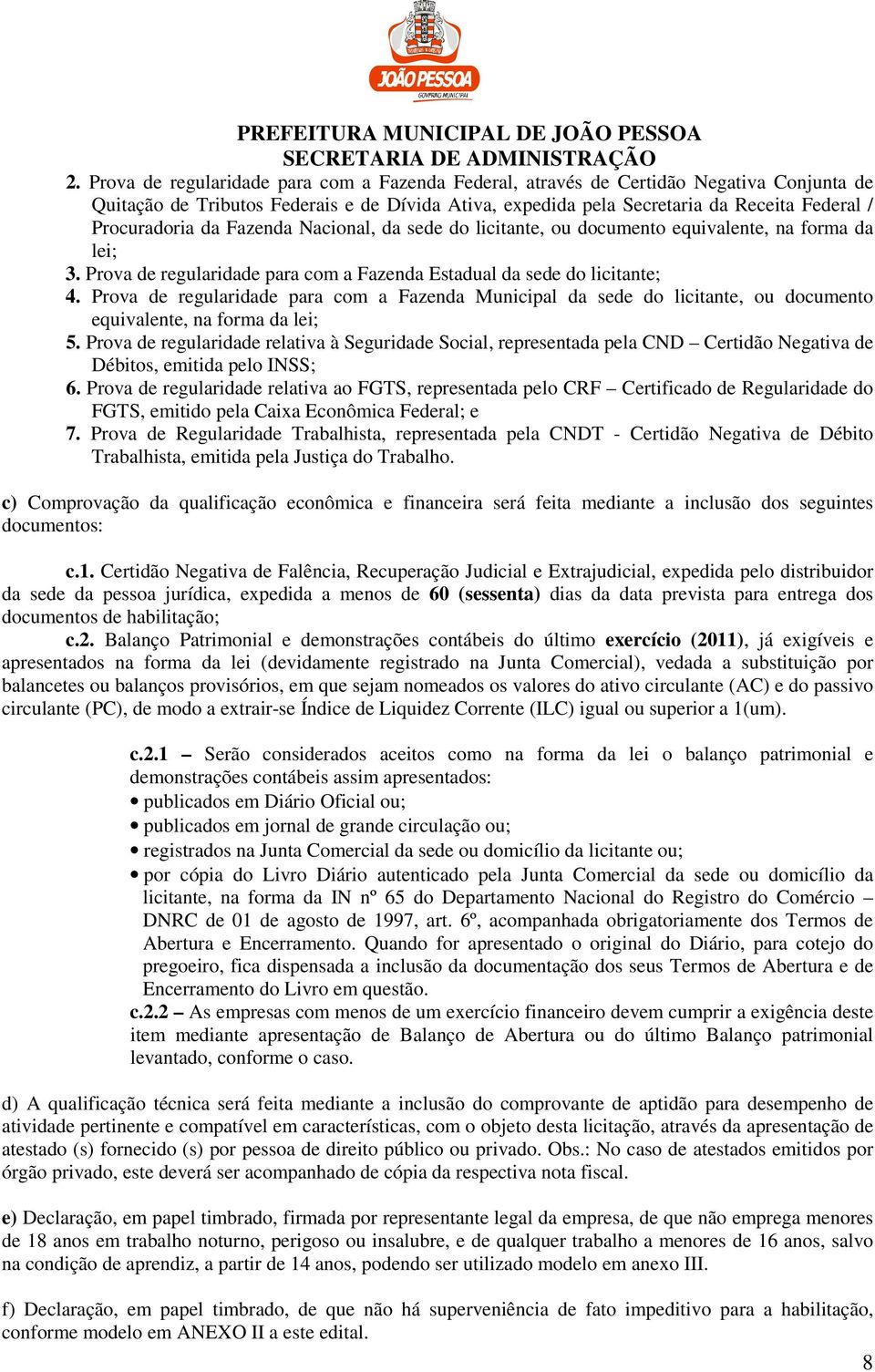 Prova de regularidade para com a Fazenda Municipal da sede do licitante, ou documento equivalente, na forma da lei; 5.