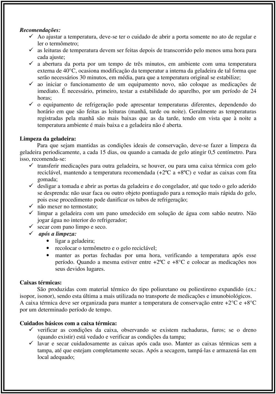 forma que serão necessários 30 minutos, em média, para que a temperatura original se estabilize; ao iniciar o funcionamento de um equipamento novo, não coloque as medicações de imediato.