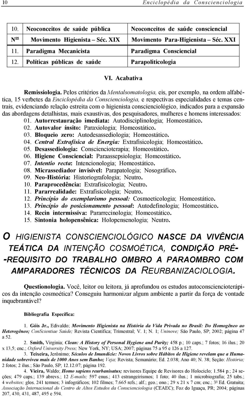 Pelos critérios da Mentalsomatologia, eis, por exemplo, na ordem alfabética, 15 verbetes da Enciclopédia da Conscienciologia, e respectivas especialidades e temas centrais, evidenciando relação