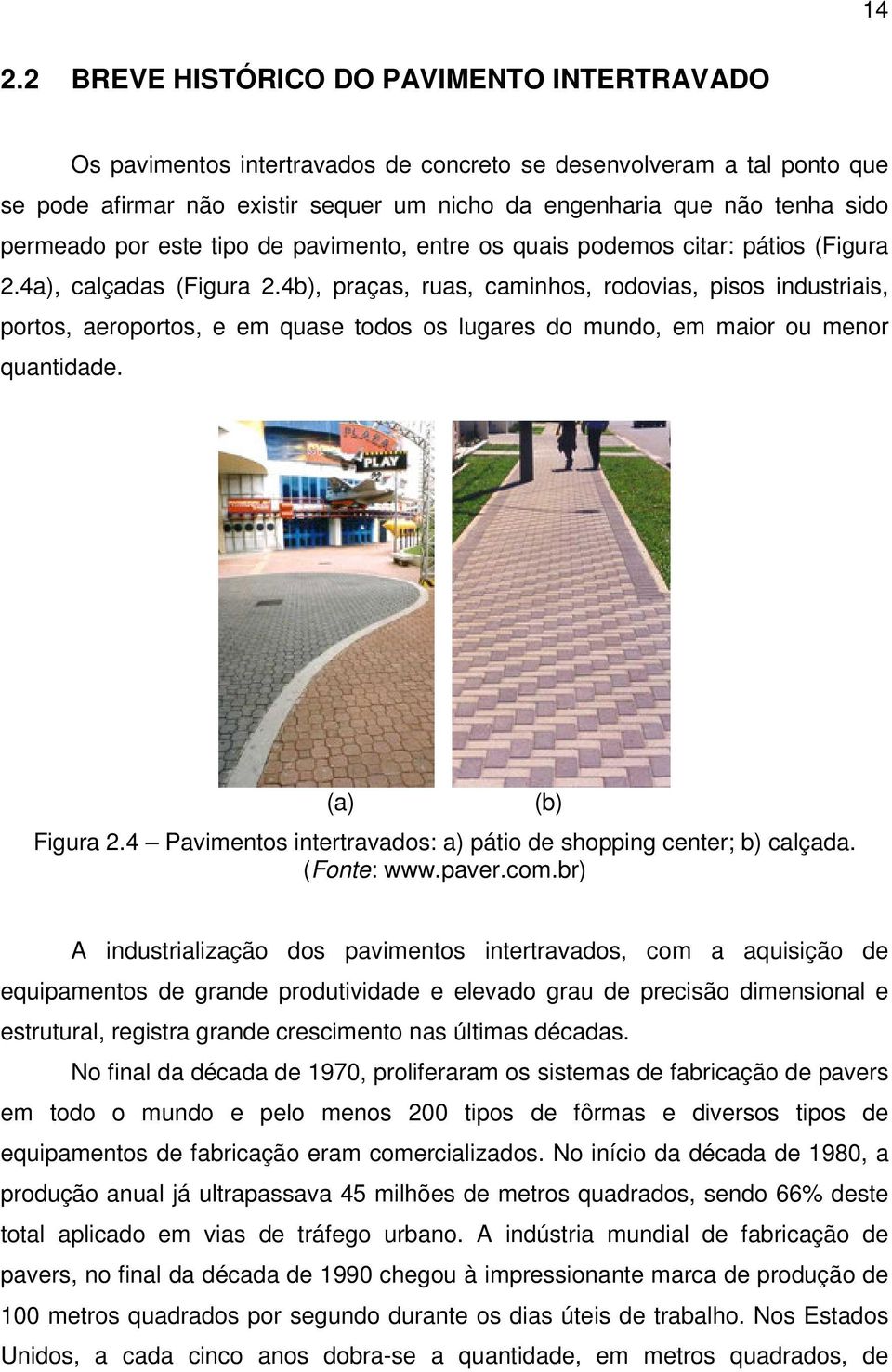 4b), praças, ruas, caminhos, rodovias, pisos industriais, portos, aeroportos, e em quase todos os lugares do mundo, em maior ou menor quantidade. (a) Figura 2.