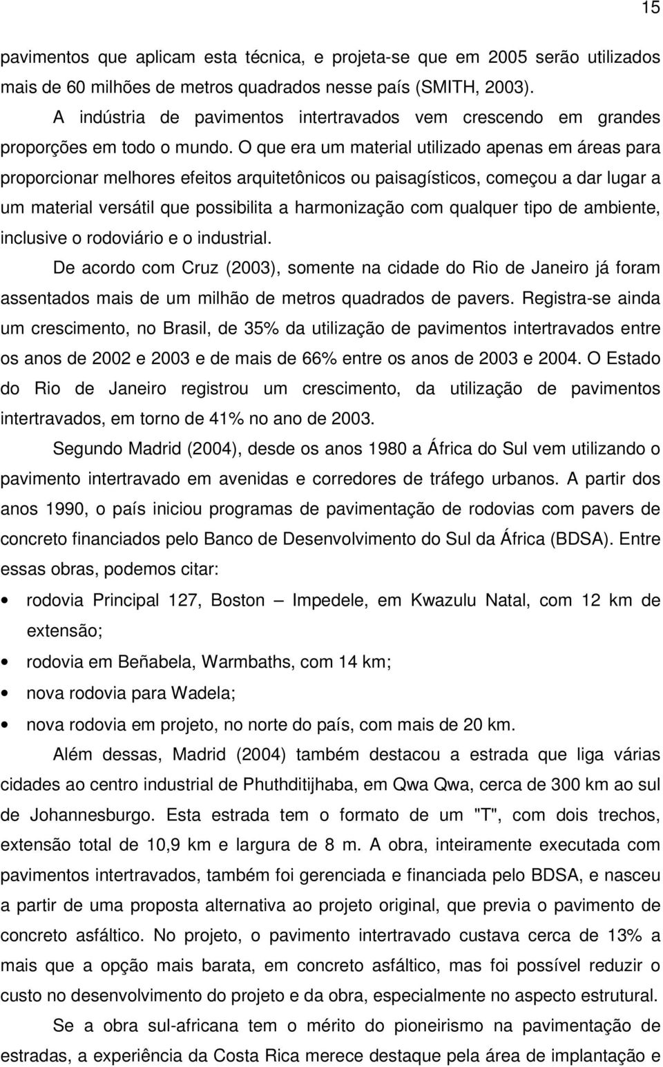 O que era um material utilizado apenas em áreas para proporcionar melhores efeitos arquitetônicos ou paisagísticos, começou a dar lugar a um material versátil que possibilita a harmonização com