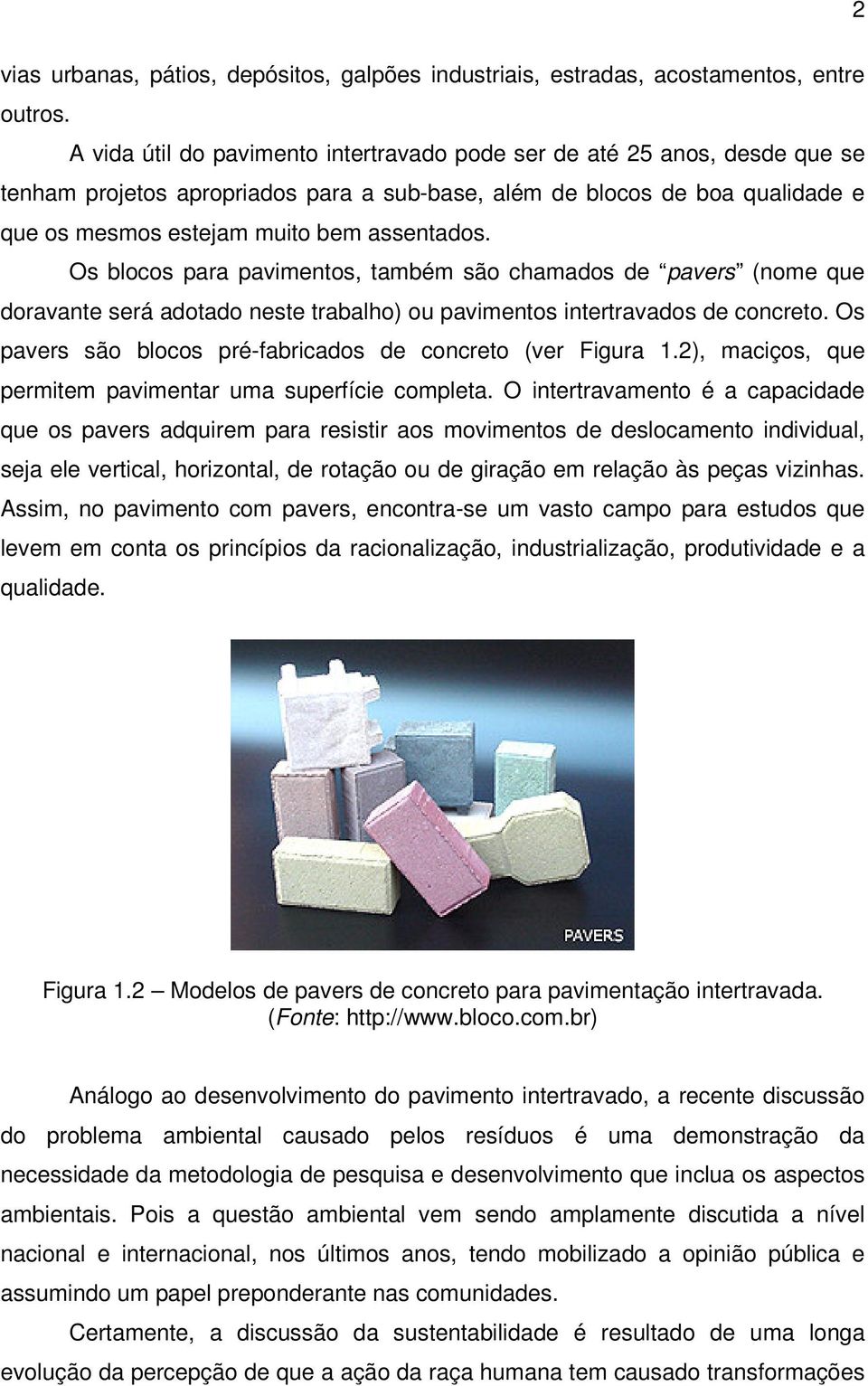 Os blocos para pavimentos, também são chamados de pavers (nome que doravante será adotado neste trabalho) ou pavimentos intertravados de concreto.