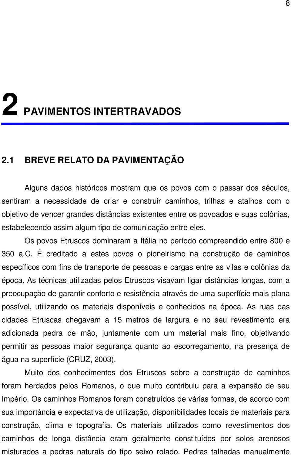 grandes distâncias existentes entre os povoados e suas colônias, estabelecendo assim algum tipo de comunicação entre eles.