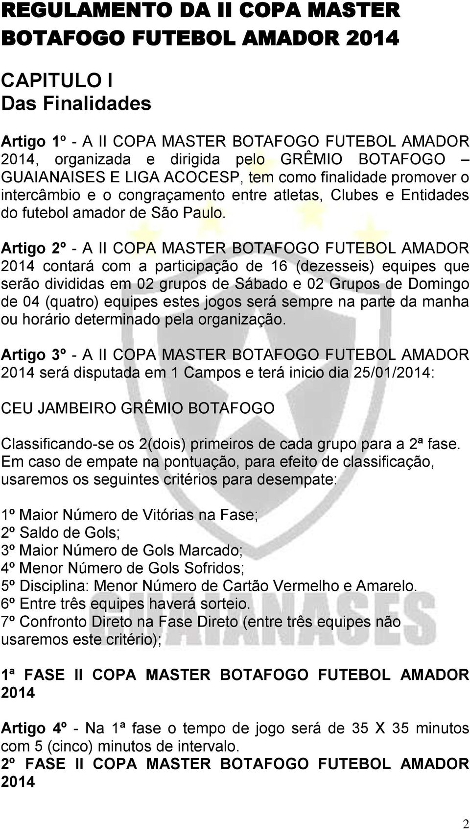 Artigo 2º - A II COPA MASTER BOTAFOGO FUTEBOL AMADOR contará com a participação de 16 (dezesseis) equipes que serão divididas em 02 grupos de Sábado e 02 Grupos de Domingo de 04 (quatro) equipes