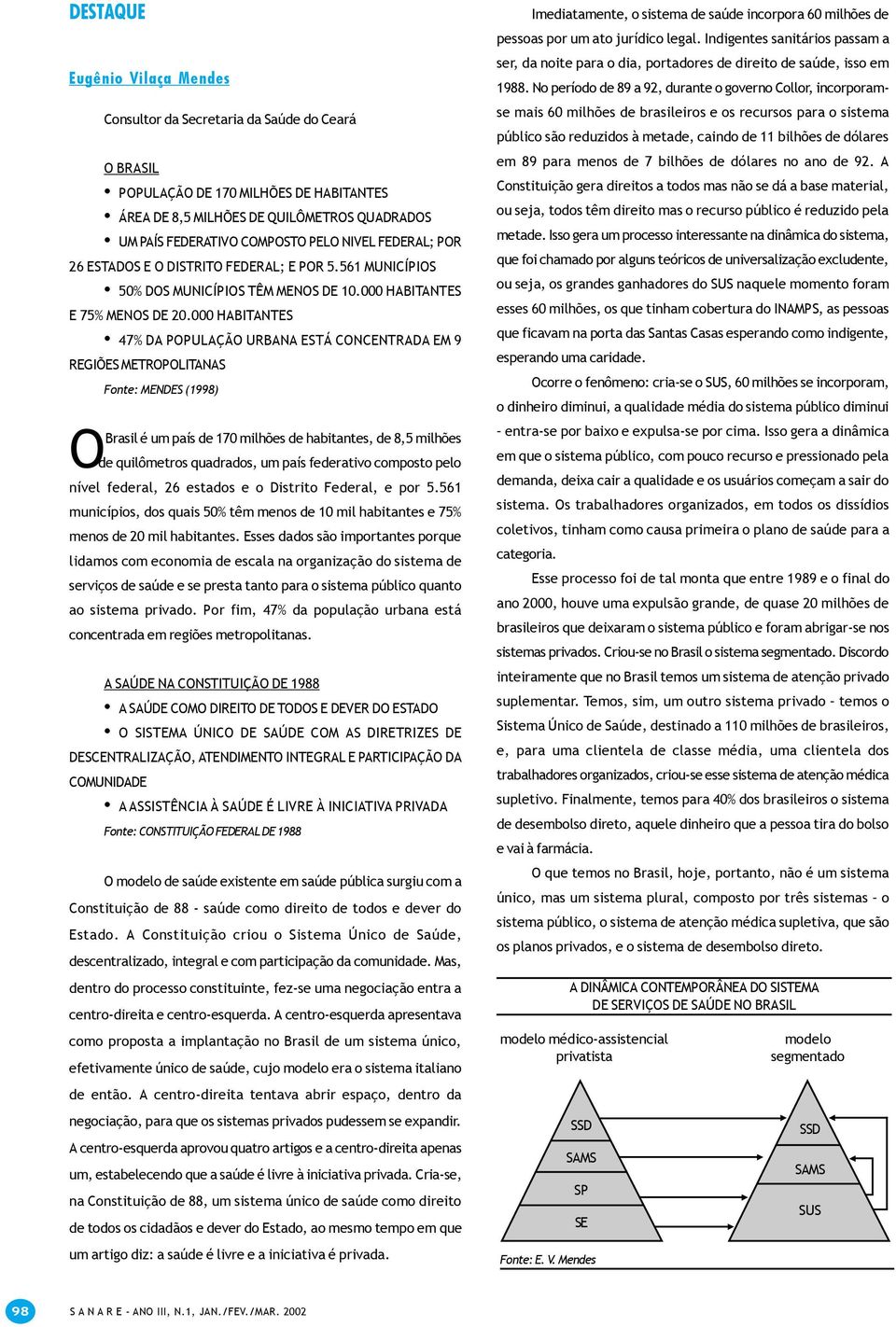 000 HABITANTES 47% DA POPULAÇÃO URBANA ESTÁ CONCENTRADA EM 9 REGIÕES METROPOLITANAS Fonte: MENDES (1998) OBrasil é um país de 170 milhões de habitantes, de 8,5 milhões de quilômetros quadrados, um