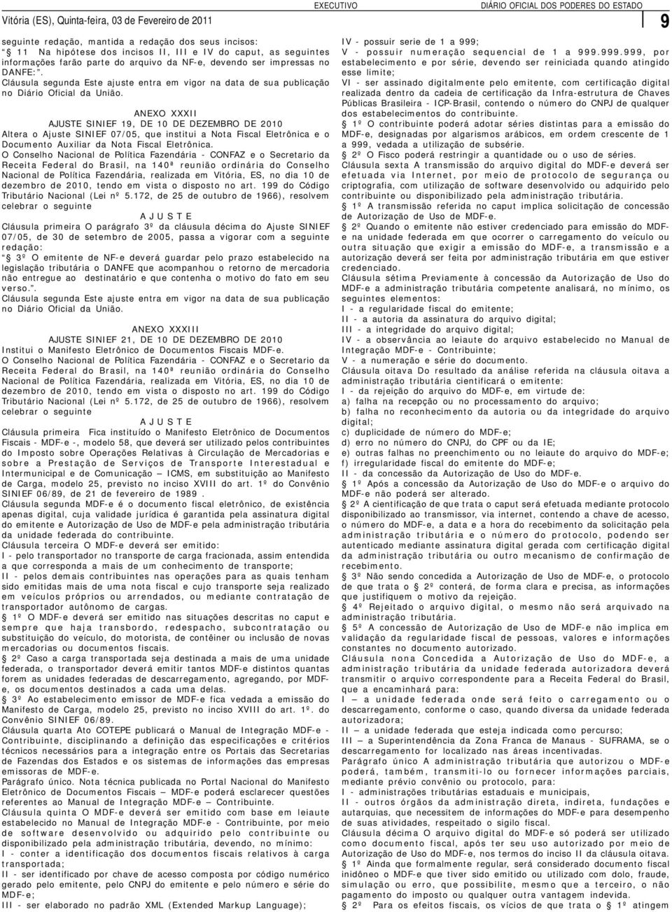 Cláusula segunda Este ajuste entra em vigor na data de sua publicação ANEXO XXXII AJUSTE SINIEF 19, DE 10 DE DEZEMBRO DE 2010 O Conselho Nacional de Política Fazendária CONFAZ e o Secretario da