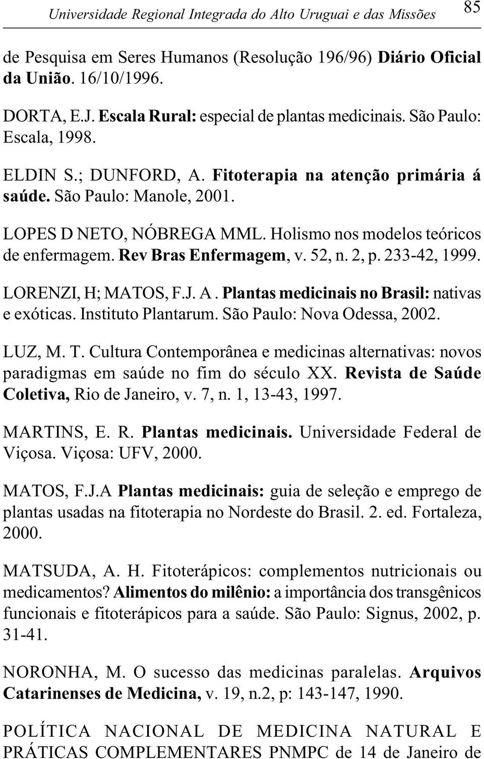 Holismo nos modelos teóricos de enfermagem. Rev Bras Enfermagem, v. 52, n. 2, p. 233-42, 1999. LORENZI, H; MATOS, F.J. A. Plantas medicinais no Brasil: nativas e exóticas. Instituto Plantarum.