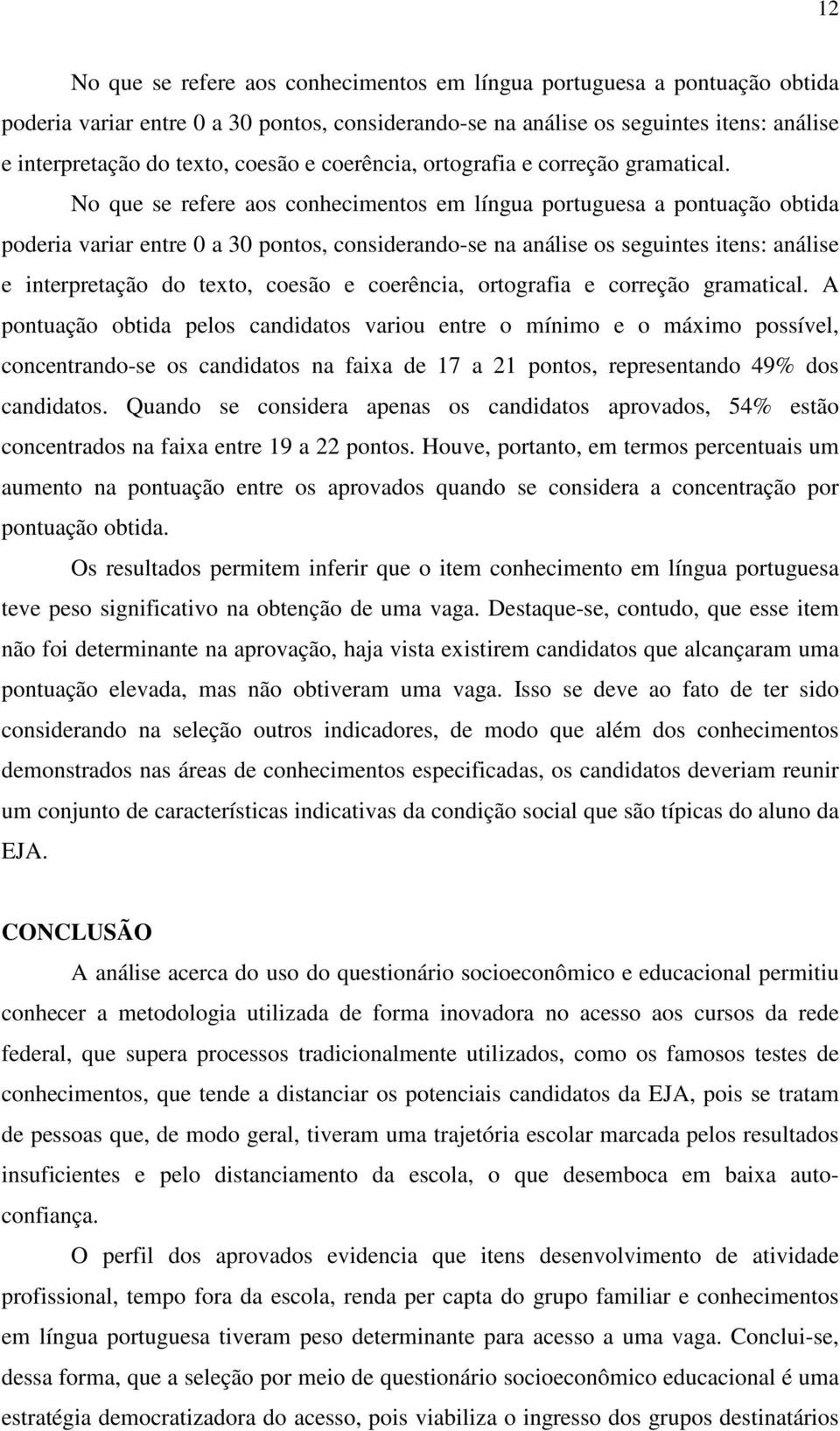 No que se refere aos conhecimentos em língua portuguesa a pontuação obtida poderia variar entre 0 a 30 pontos, considerando-se na análise os seguintes itens: análise e interpretação do texto,  A