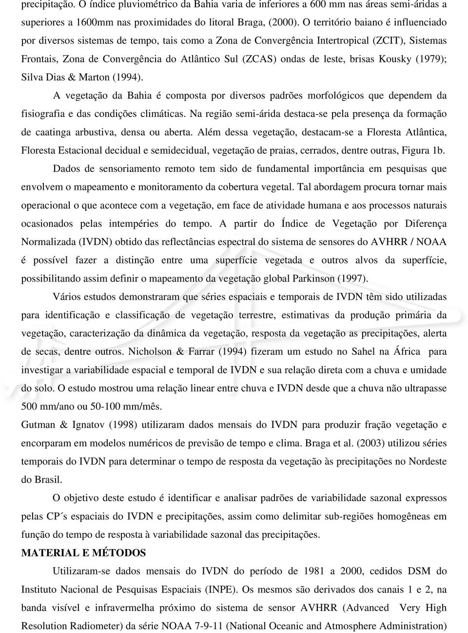 leste, brisas Kousky (979); Silva Dias & Marton (99). A vegetação da Bahia é composta por diversos padrões morfológicos que dependem da fisiografia e das condições climáticas.