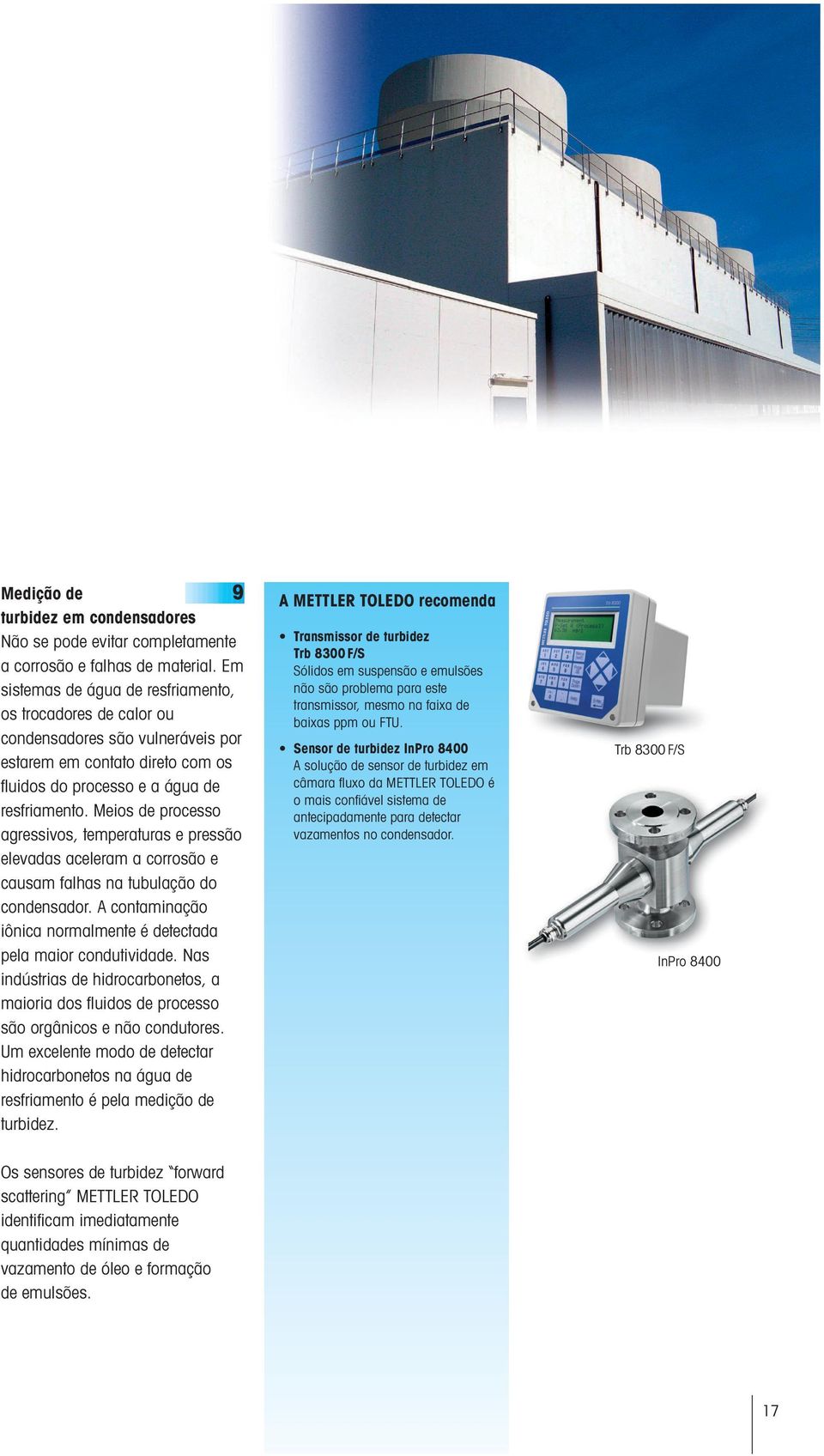 Meios de processo agressivos, temperaturas e pressão elevadas aceleram a corrosão e causam falhas na tubulação do condensador. A contaminação iônica normalmente é detectada pela maior condutividade.