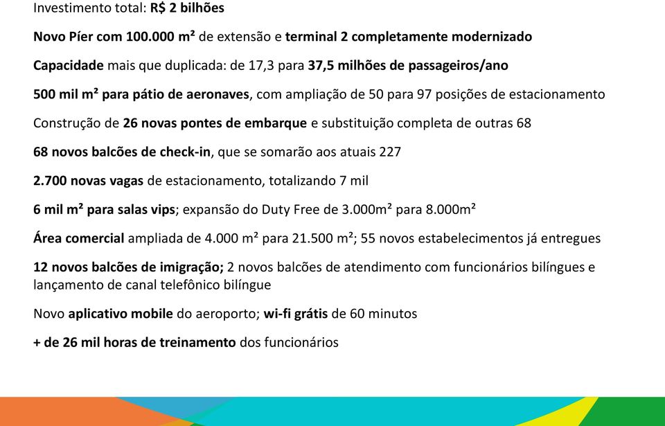 posições de estacionamento Construção de 26 novas pontes de embarque e substituição completa de outras 68 68 novos balcões de check-in, que se somarão aos atuais 227 2.