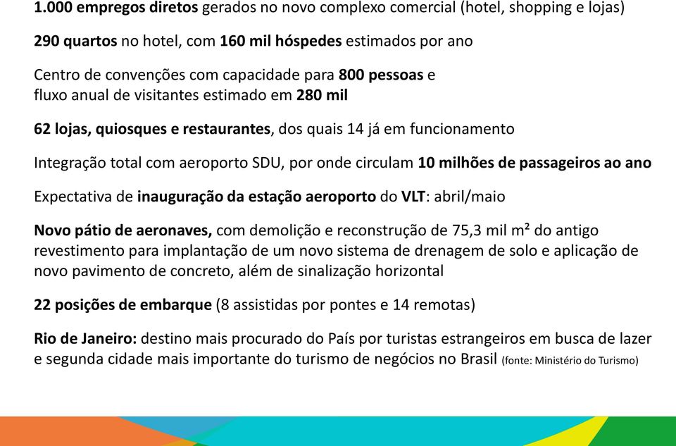 ano Expectativa de inauguração da estação aeroporto do VLT: abril/maio Novo pátio de aeronaves, com demolição e reconstrução de 75,3 mil m² do antigo revestimento para implantação de um novo sistema