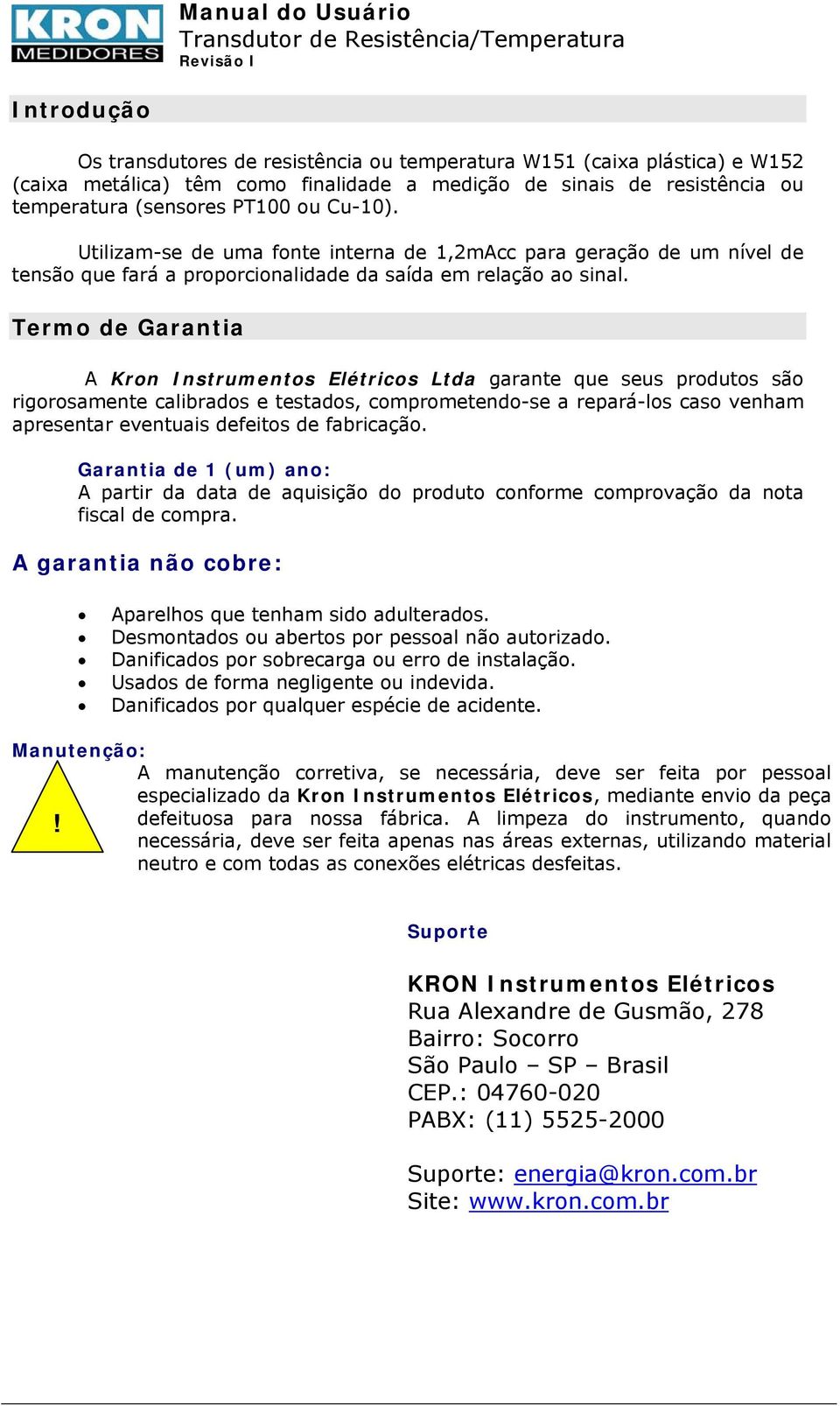 Termo de Garantia A Kron Instrumentos Elétricos Ltda garante que seus produtos são rigorosamente calibrados e testados, comprometendo-se a repará-los caso venham apresentar eventuais defeitos de